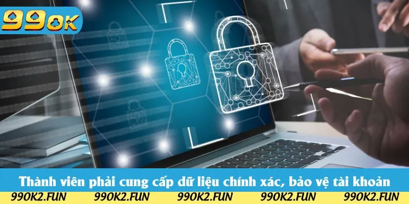 Thành viên phải cung cấp dữ liệu chính xác, bảo vệ tài khoản Thành viên phải cung cấp dữ liệu chính xác, bảo vệ tài khoản