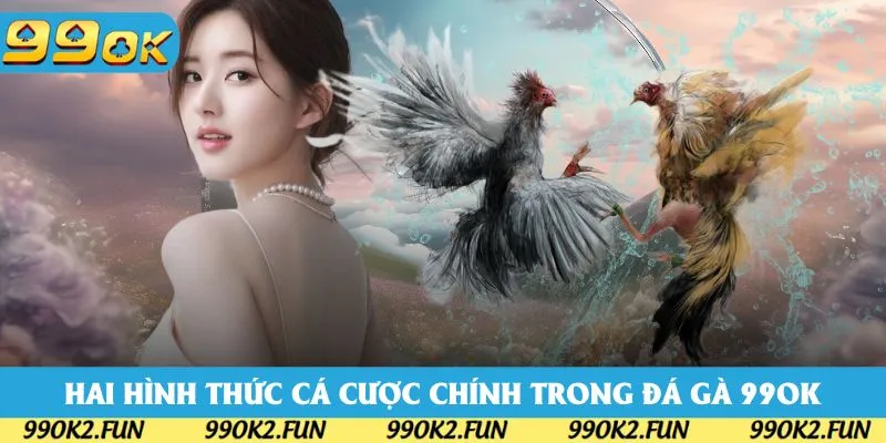 Hai hình thức cá cược chính trong đá gà 99OK Hai hình thức cá cược chính trong đá gà 99OK