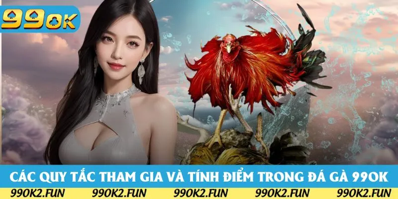 Các quy tắc tham gia và tính điểm trong đá gà 99OK Các quy tắc tham gia và tính điểm trong đá gà 99OK
