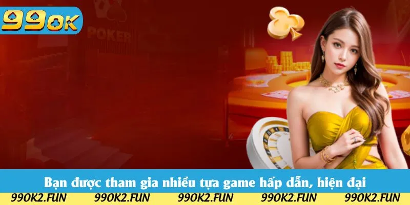 Bạn được tham gia nhiều tựa game hấp dẫn, hiện đại Bạn được tham gia nhiều tựa game hấp dẫn, hiện đại