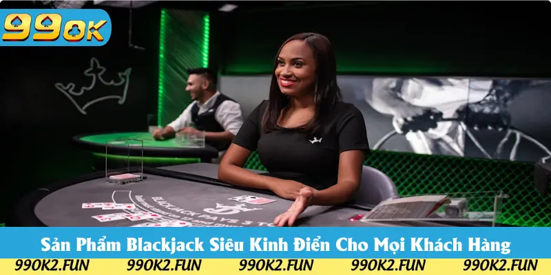 Blackjack thú vị cho người chơi trải nghiệm Blackjack thú vị cho người chơi trải nghiệm