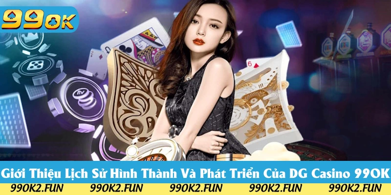 Lịch sử hình thành của DG Casino 99OK Lịch sử hình thành của DG Casino 99OK