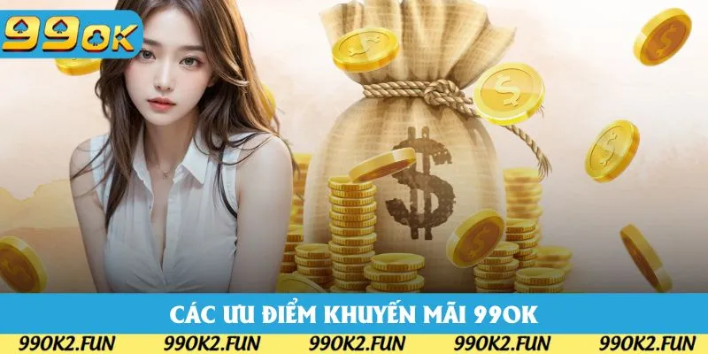 Các ưu điểm chính khi bạn tham gia khuyến mãi 99OK Các ưu điểm chính khi bạn tham gia khuyến mãi 99OK