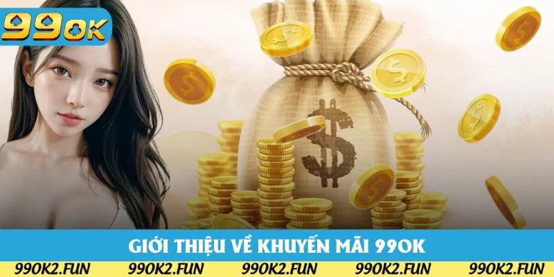 Giới thiệu tổng quan về các khuyến mãi 99OK Giới thiệu tổng quan về các khuyến mãi 99OK