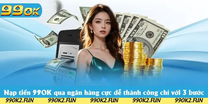 Nạp tiền 99OK qua ngân hàng cực dễ thành công chỉ với 3 bước Nạp tiền 99OK qua ngân hàng cực dễ thành công chỉ với 3 bước