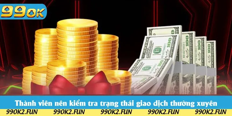 Thành viên nên kiểm tra trạng thái giao dịch thường xuyên Thành viên nên kiểm tra trạng thái giao dịch thường xuyên