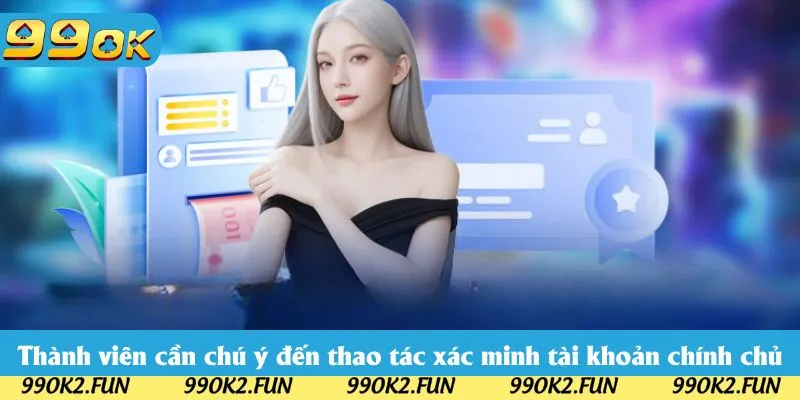 Thành viên cần chú ý đến thao tác xác minh tài khoản chính chủ Thành viên cần chú ý đến thao tác xác minh tài khoản chính chủ