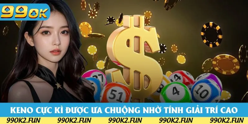 Keno cực kì được ưa chuộng nhờ tính giải trí cao Keno cực kì được ưa chuộng nhờ tính giải trí cao